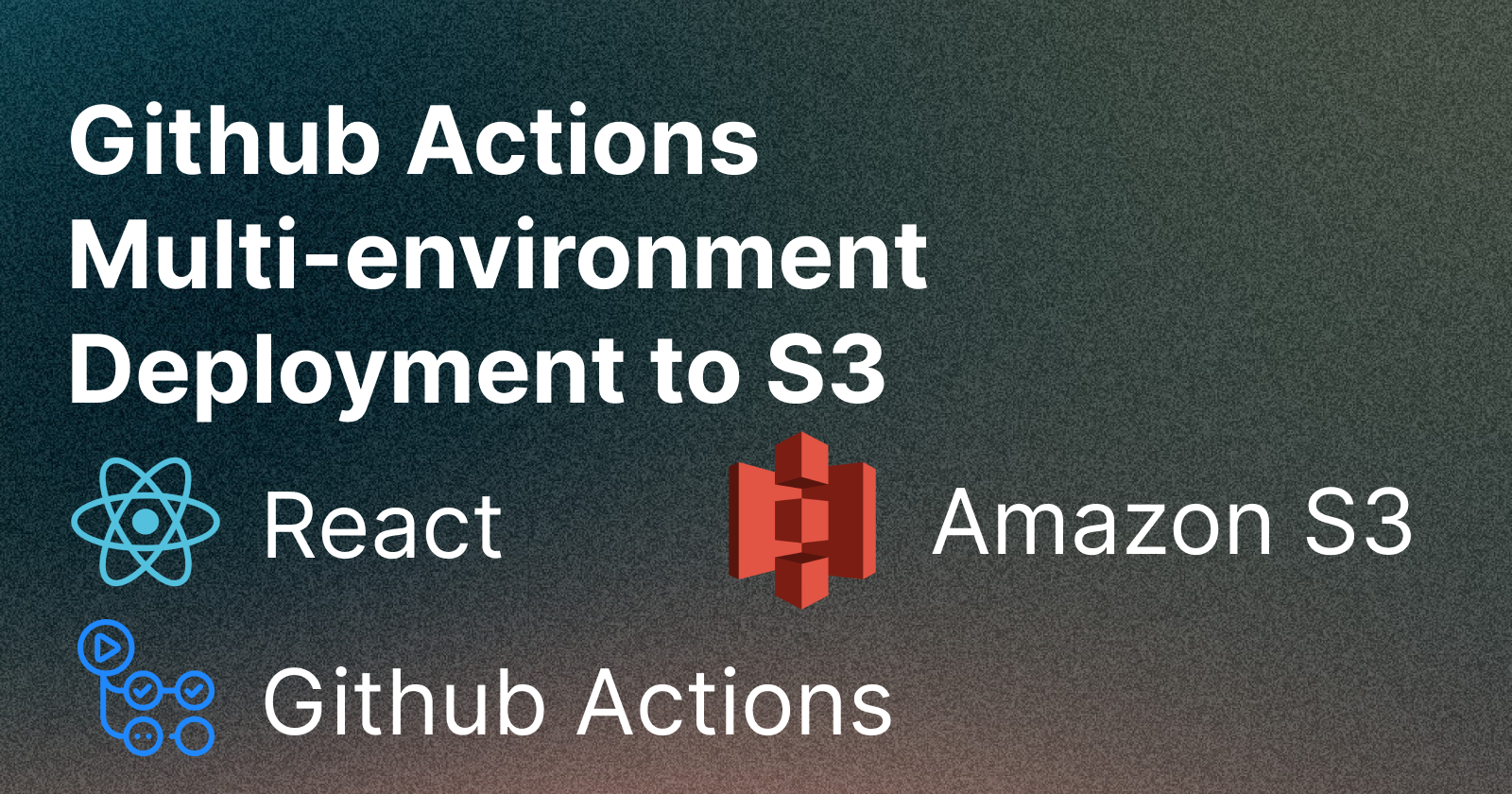 CI/CD deep-dive: Deploy a scalable Multi-Environment React App to AWS S3 + CloudFront with GitHub Actions